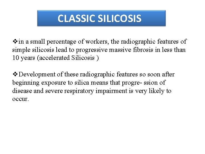 CLASSIC SILICOSIS vin a small percentage of workers, the radiographic features of simple silicosis