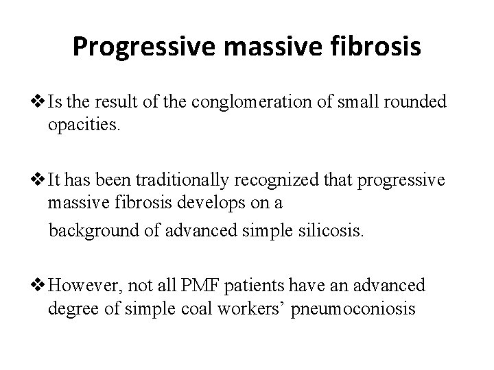 Progressive massive fibrosis v Is the result of the conglomeration of small rounded opacities.