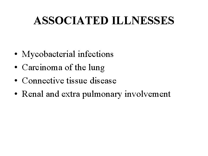 ASSOCIATED ILLNESSES • • Mycobacterial infections Carcinoma of the lung Connective tissue disease Renal