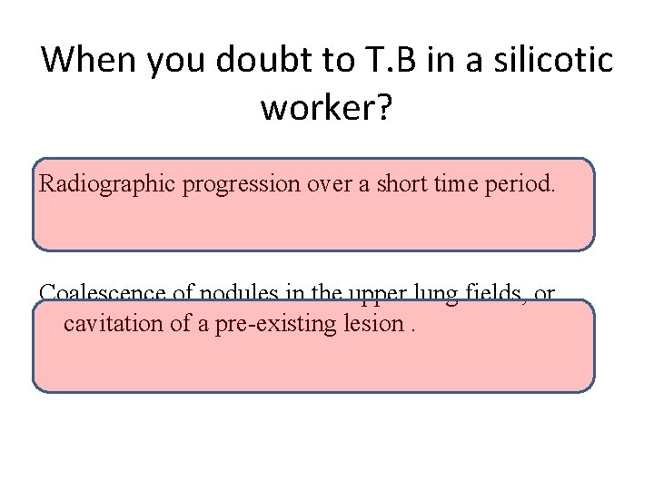 When you doubt to T. B in a silicotic worker? Radiographic progression over a