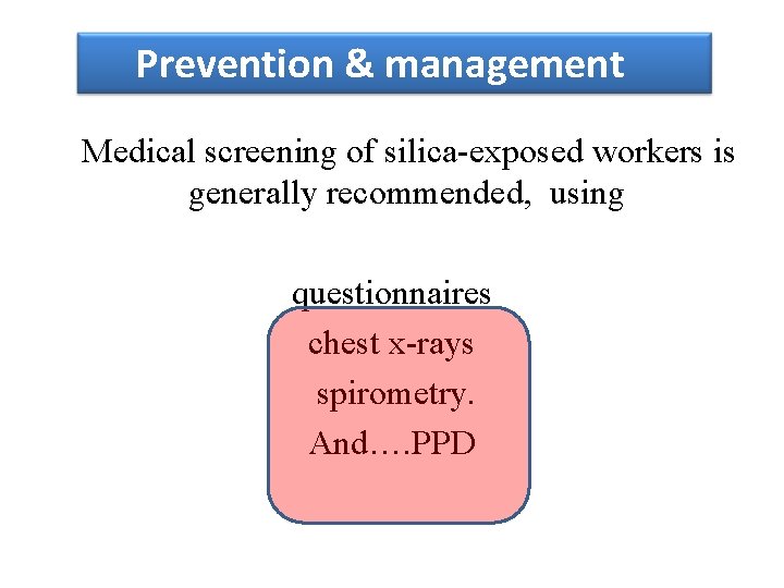 Prevention & management Medical screening of silica-exposed workers is generally recommended, using questionnaires chest