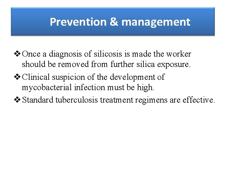 Prevention & management v Once a diagnosis of silicosis is made the worker should