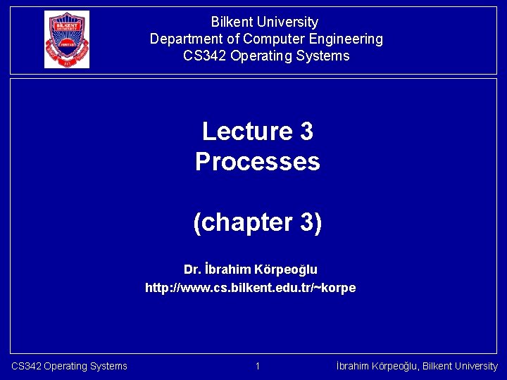 Bilkent University Department of Computer Engineering CS 342 Operating Systems Lecture 3 Processes (chapter