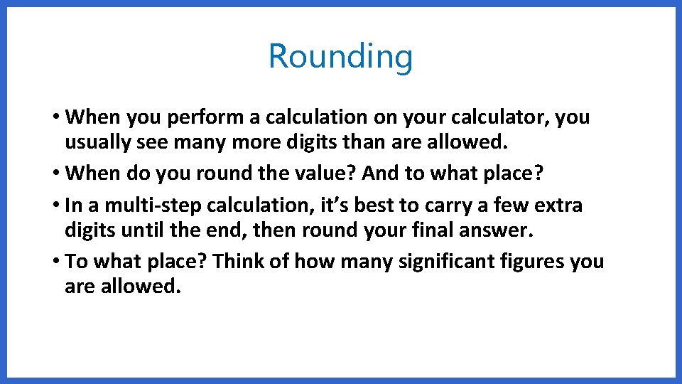 Rounding • When you perform a calculation on your calculator, you usually see many