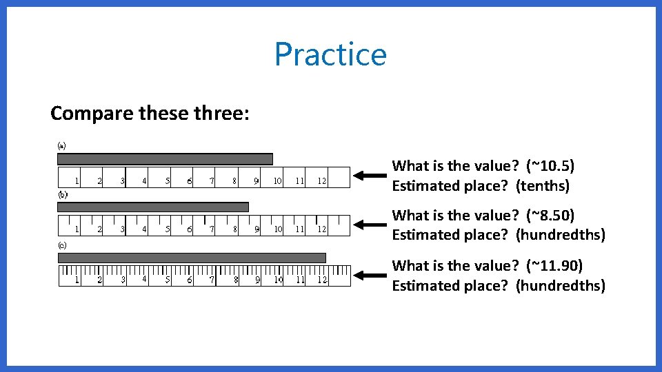 Practice Compare these three: What is the value? (~10. 5) Estimated place? (tenths) What