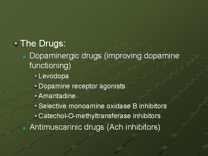 The Drugs: n Dopaminergic drugs (improving dopamine functioning) Levodopa Dopamine receptor agonists Amantadine Selective