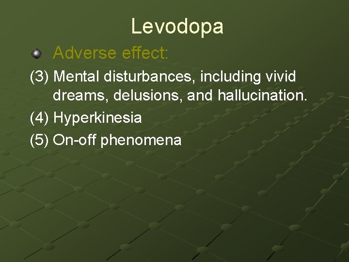 Levodopa Adverse effect: (3) Mental disturbances, including vivid dreams, delusions, and hallucination. (4) Hyperkinesia