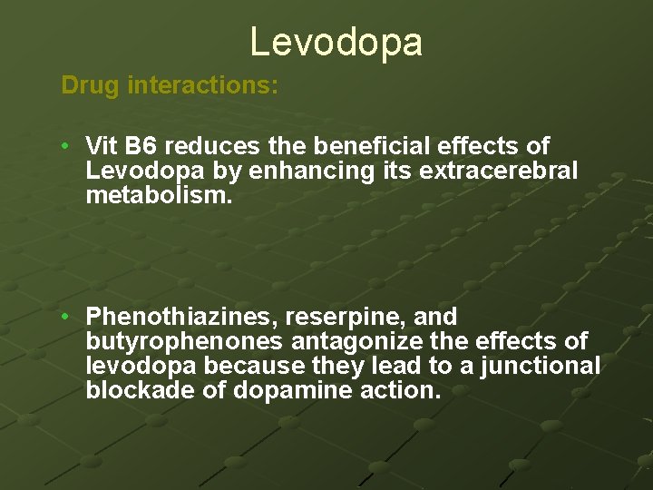 Levodopa Drug interactions: • Vit B 6 reduces the beneficial effects of Levodopa by