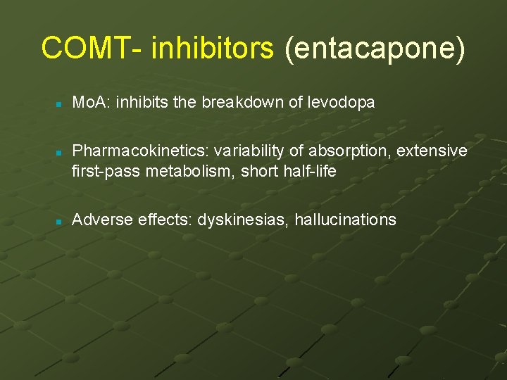 COMT- inhibitors (entacapone) n n n Mo. A: inhibits the breakdown of levodopa Pharmacokinetics: