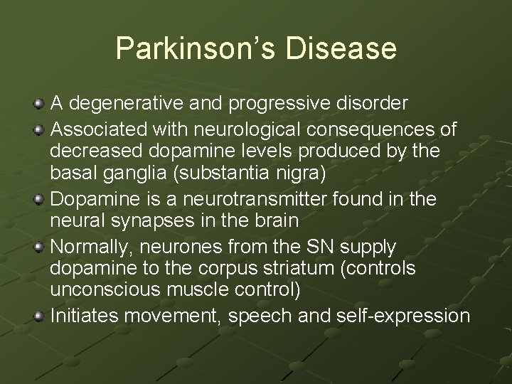Parkinson’s Disease A degenerative and progressive disorder Associated with neurological consequences of decreased dopamine