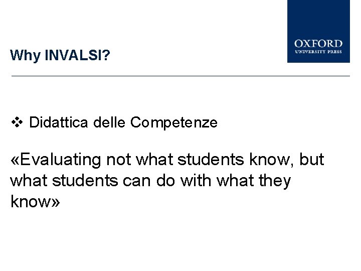 Why INVALSI? Didattica delle Competenze «Evaluating not what students know, but what students can