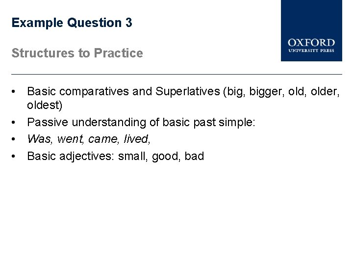 Example Question 3 Structures to Practice • Basic comparatives and Superlatives (big, bigger, older,