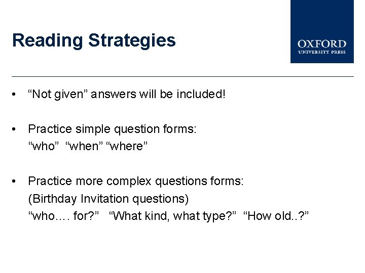 Reading Strategies • “Not given” answers will be included! • Practice simple question forms: