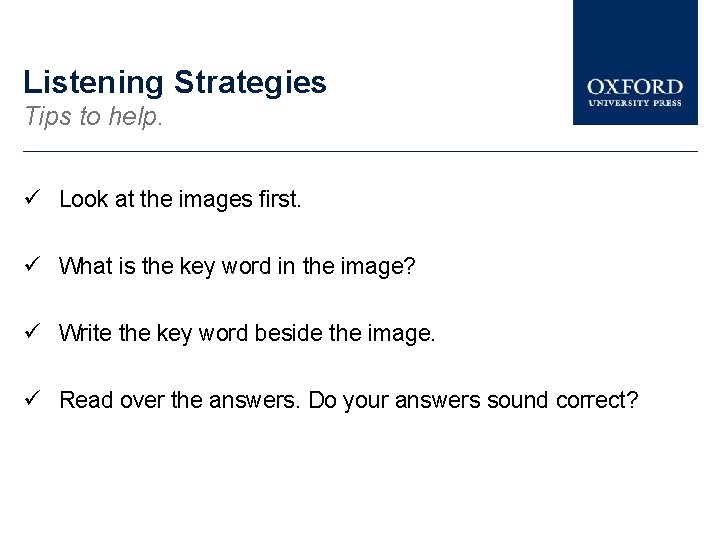 Listening Strategies Tips to help. ü Look at the images first. ü What is