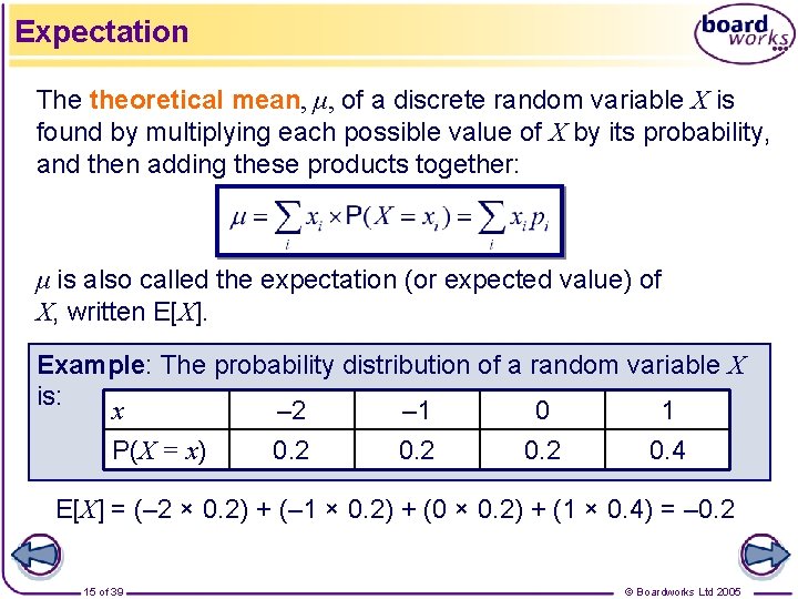 Expectation The theoretical mean, μ, of a discrete random variable X is found by