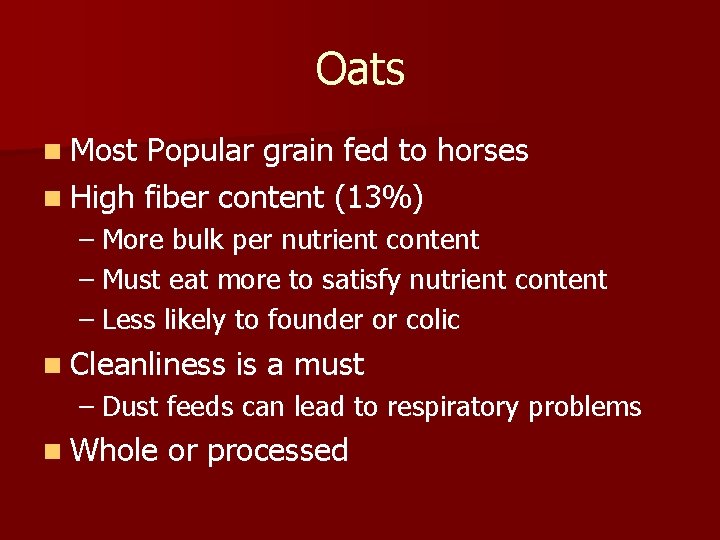 Oats n Most Popular grain fed to horses n High fiber content (13%) –