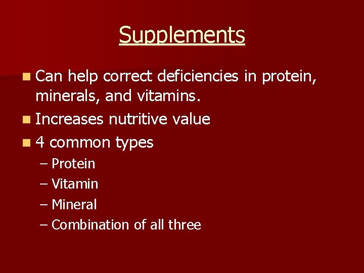 Supplements n Can help correct deficiencies in protein, minerals, and vitamins. n Increases nutritive