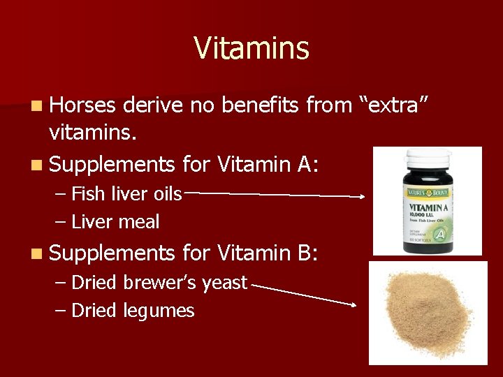 Vitamins n Horses derive no benefits from “extra” vitamins. n Supplements for Vitamin A: