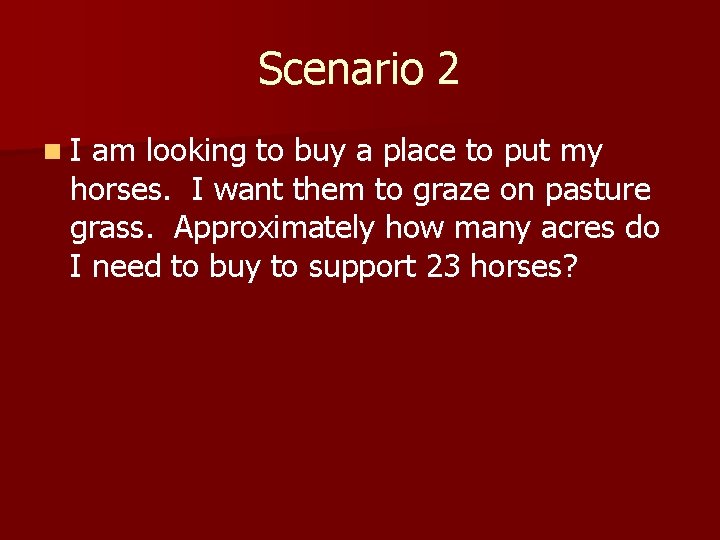 Scenario 2 n. I am looking to buy a place to put my horses.