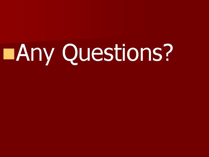 n. Any Questions? 