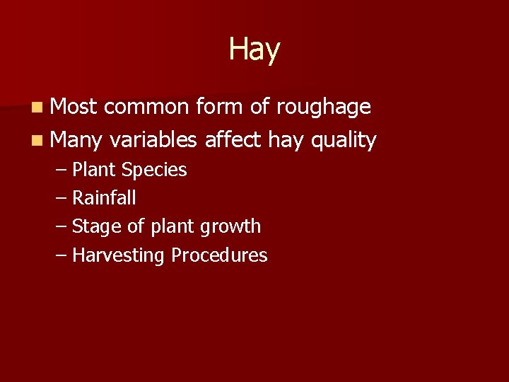 Hay n Most common form of roughage n Many variables affect hay quality –