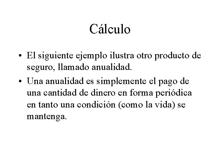 Cálculo • El siguiente ejemplo ilustra otro producto de seguro, llamado anualidad. • Una