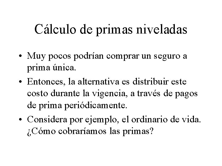 Cálculo de primas niveladas • Muy pocos podrían comprar un seguro a prima única.
