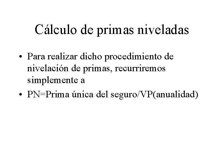 Cálculo de primas niveladas • Para realizar dicho procedimiento de nivelación de primas, recurriremos