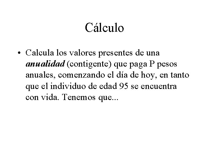 Cálculo • Calcula los valores presentes de una anualidad (contigente) que paga P pesos