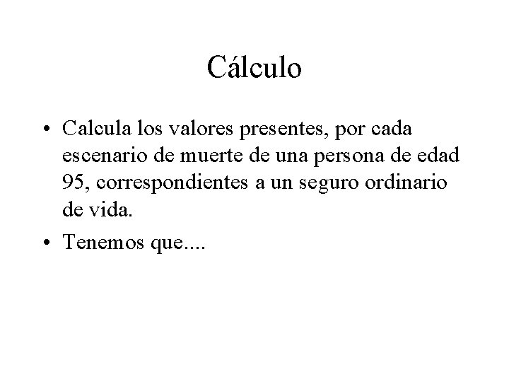 Cálculo • Calcula los valores presentes, por cada escenario de muerte de una persona
