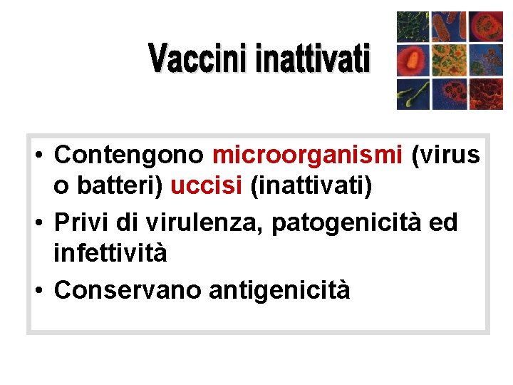  • Contengono microorganismi (virus o batteri) uccisi (inattivati) • Privi di virulenza, patogenicità