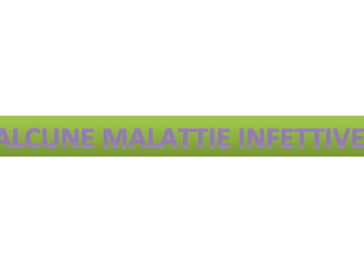 ALCUNE MALATTIE INFETTIVE 