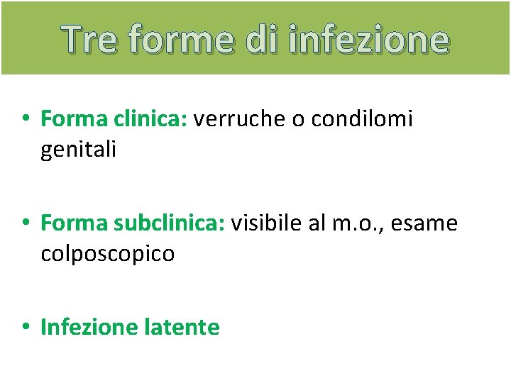 Tre forme di infezione • Forma clinica: verruche o condilomi genitali • Forma subclinica: