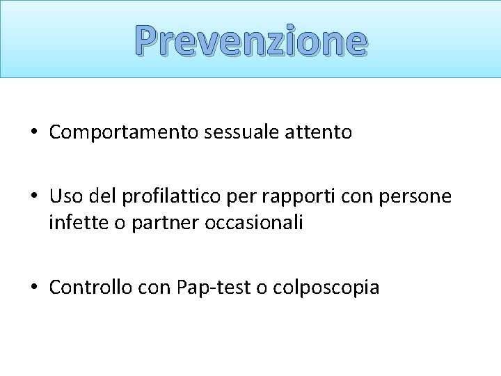 Prevenzione • Comportamento sessuale attento • Uso del profilattico per rapporti con persone infette