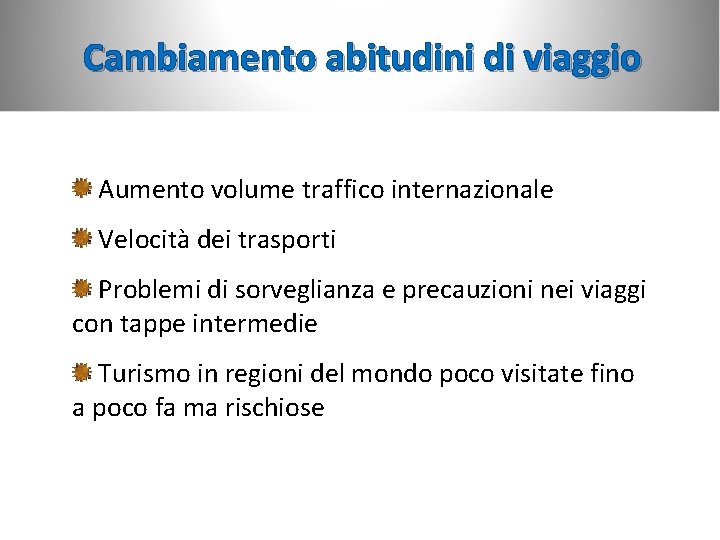 Cambiamento abitudini di viaggio Aumento volume traffico internazionale Velocità dei trasporti Problemi di sorveglianza