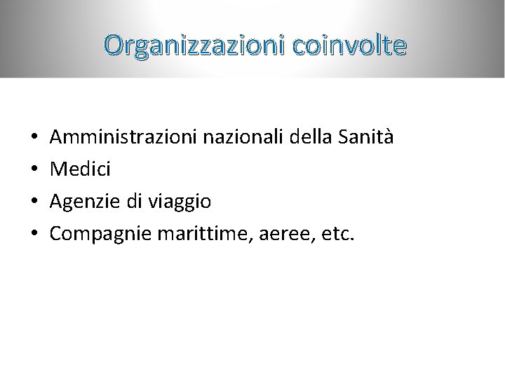 Organizzazioni coinvolte • • Amministrazioni nazionali della Sanità Medici Agenzie di viaggio Compagnie marittime,