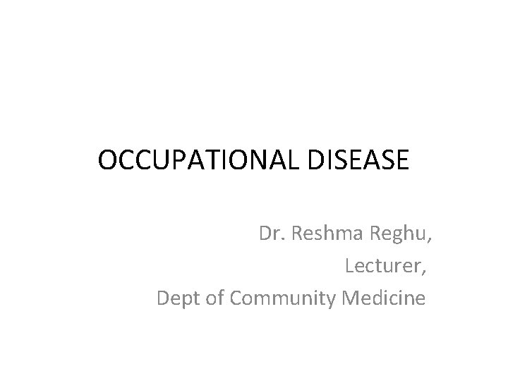 OCCUPATIONAL DISEASE Dr. Reshma Reghu, Lecturer, Dept of Community Medicine 