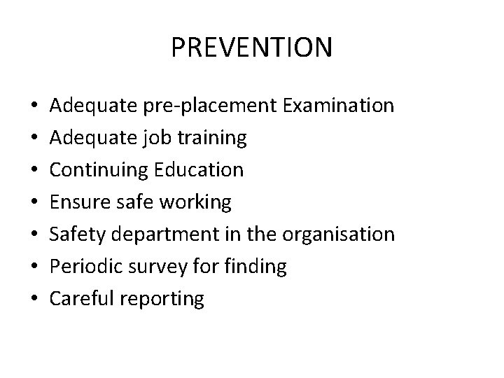 PREVENTION • • Adequate pre-placement Examination Adequate job training Continuing Education Ensure safe working
