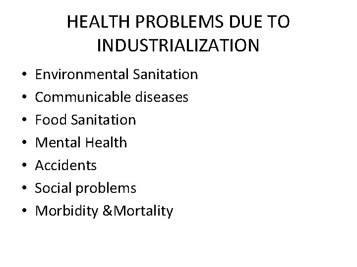 HEALTH PROBLEMS DUE TO INDUSTRIALIZATION • • Environmental Sanitation Communicable diseases Food Sanitation Mental