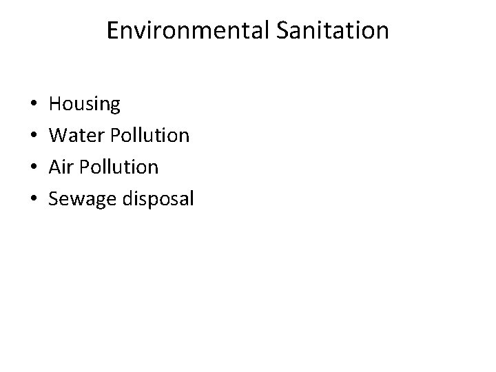 Environmental Sanitation • • Housing Water Pollution Air Pollution Sewage disposal 