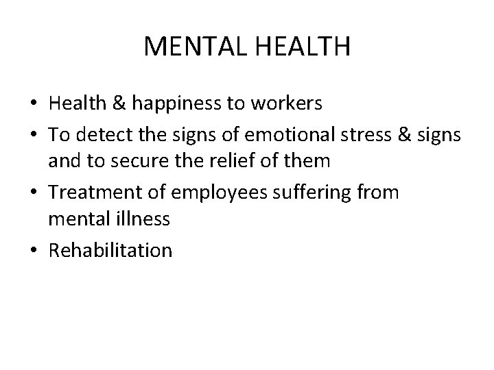 MENTAL HEALTH • Health & happiness to workers • To detect the signs of