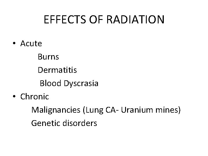 EFFECTS OF RADIATION • Acute Burns Dermatitis Blood Dyscrasia • Chronic Malignancies (Lung CA-
