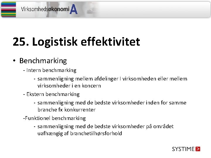25. Logistisk effektivitet • Benchmarking - Intern benchmarking - sammenligning mellem afdelinger I virksomheden