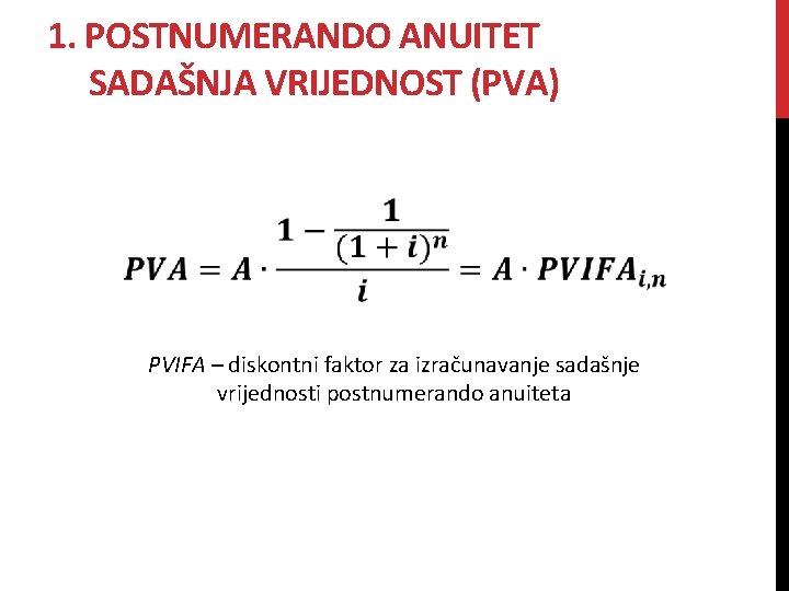 1. POSTNUMERANDO ANUITET SADAŠNJA VRIJEDNOST (PVA) PVIFA – diskontni faktor za izračunavanje sadašnje vrijednosti