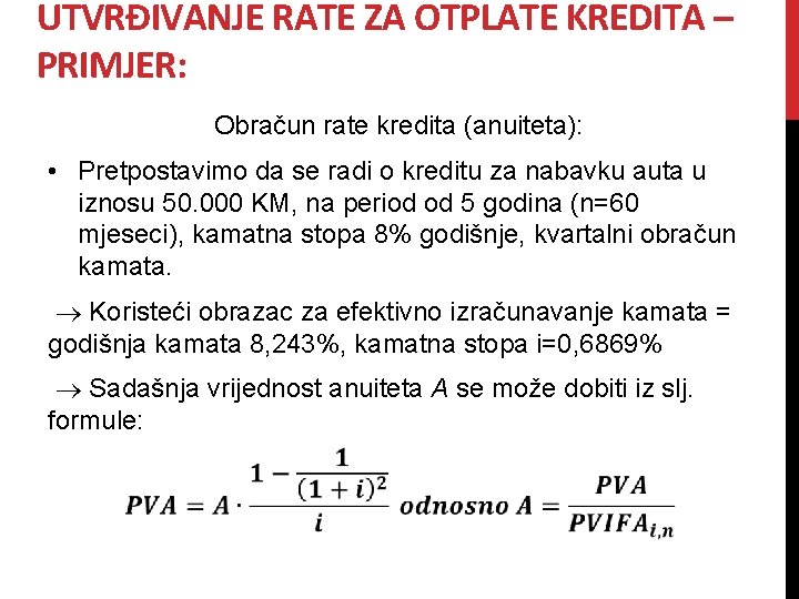 UTVRĐIVANJE RATE ZA OTPLATE KREDITA – PRIMJER: Obračun rate kredita (anuiteta): • Pretpostavimo da