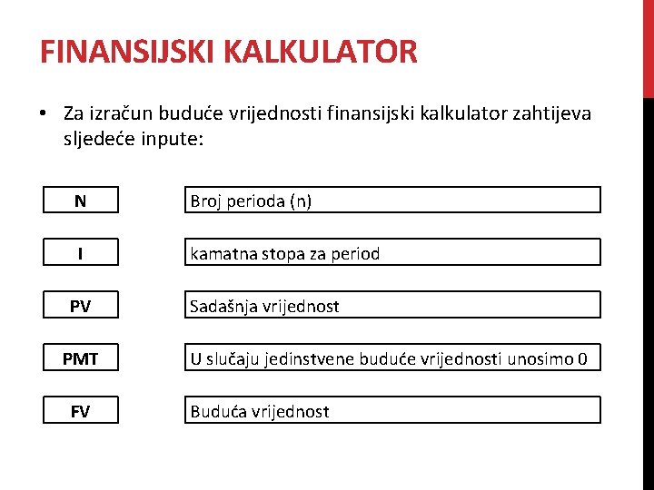 FINANSIJSKI KALKULATOR • Za izračun buduće vrijednosti finansijski kalkulator zahtijeva sljedeće inpute: N I