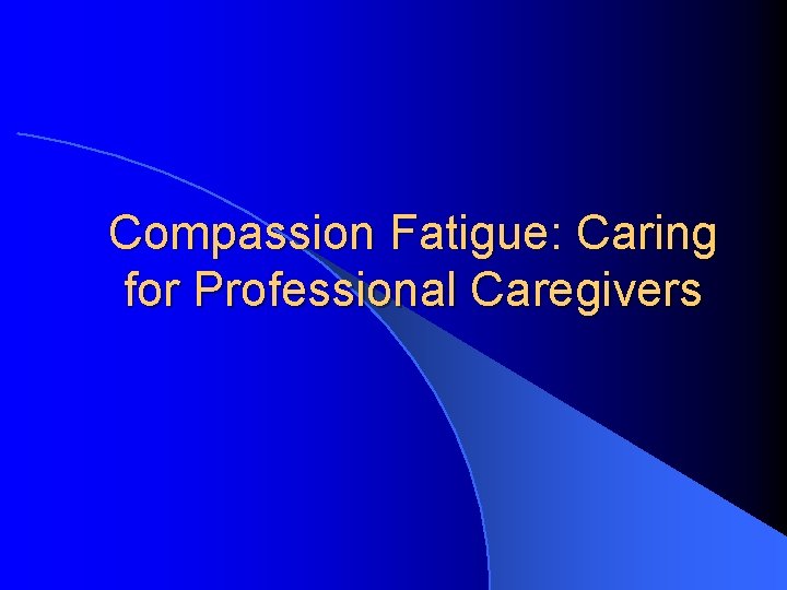 Compassion Fatigue: Caring for Professional Caregivers 