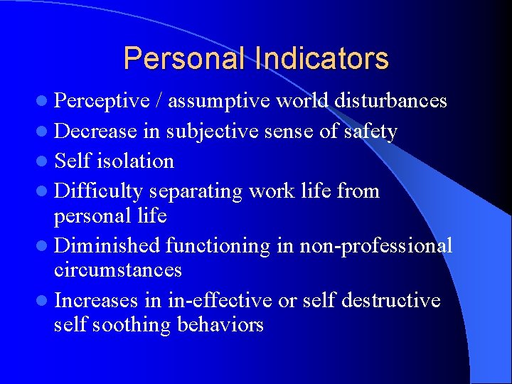 Personal Indicators l Perceptive / assumptive world disturbances l Decrease in subjective sense of