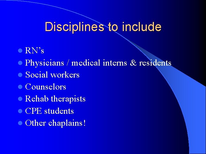 Disciplines to include l RN’s l Physicians / medical interns & residents l Social