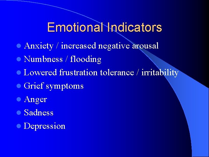 Emotional Indicators l Anxiety / increased negative arousal l Numbness / flooding l Lowered